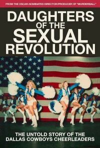 Постер к кинофильму Daughters of the Sexual Revolution: The Untold Story of the Dallas Cowboys Cheerleaders смотреть онлайн бесплатно