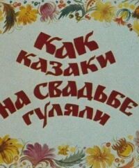 Постер к кинофильму Как казаки на свадьбе гуляли смотреть онлайн бесплатно