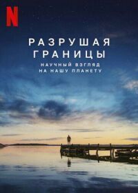 Постер к кинофильму Разрушая границы: Научный взгляд на нашу планету смотреть онлайн бесплатно