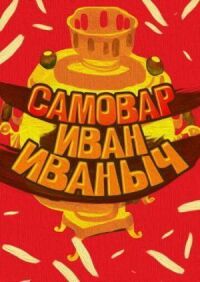 Постер к кинофильму Самовар Иван Иваныч смотреть онлайн бесплатно